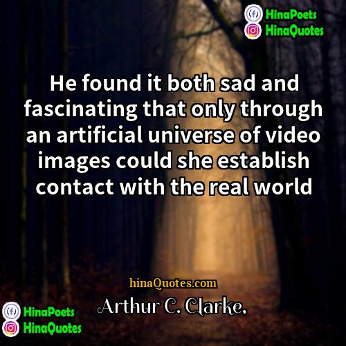 Arthur C Clarke Quotes | He found it both sad and fascinating